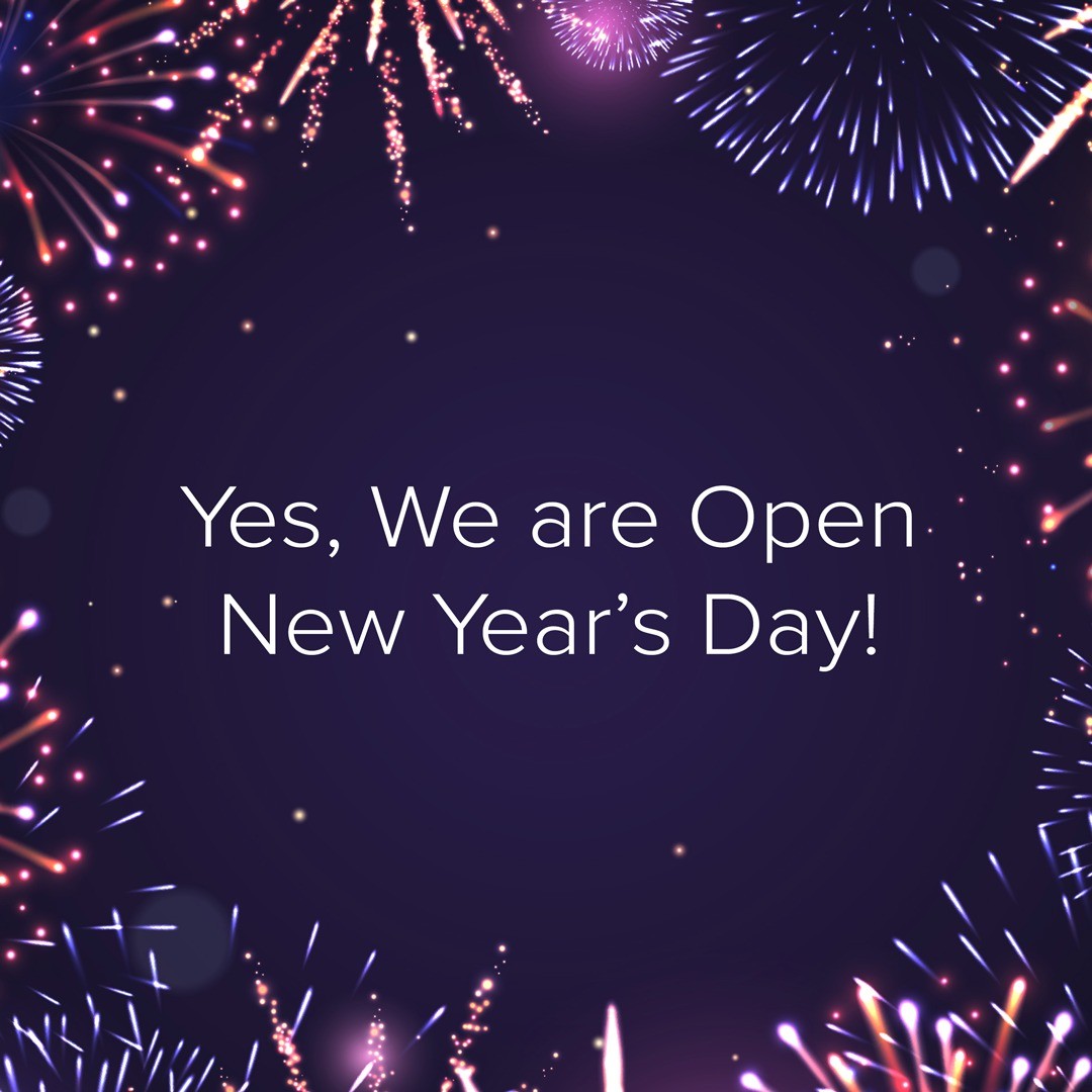 We will be open regular hours New Year's Eve and New Year's Day!