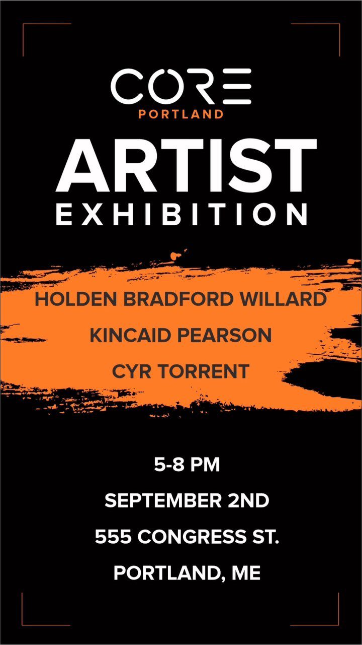 Artist Exhibition at Core Portland Thursday September 2nd 5pm-8pm
@holdenwillard @kincaiddesigns and Cyr Torrent